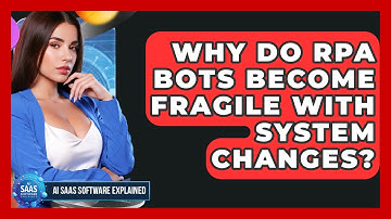 Why Do RPA Bots Become Fragile With System Changes? - AI SaaS Software Explained