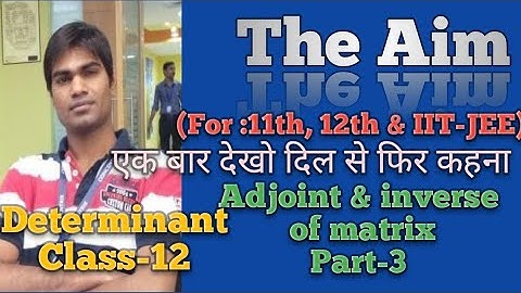 Concepts of adjoint and inverse of matix by Abhay Anand (The Aim)
