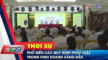 Phổ biến các quy định pháp luật trong kinh doanh xăng dầu | Cần Thơ TV