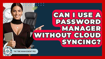 Can I Use A Password Manager Without Cloud Syncing? - The Time Management Pro