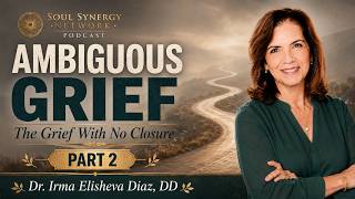 Ambiguous Grief: The Grief With No Closure - Dr. Irma Elisheva Diaz, DD | Ep. 31