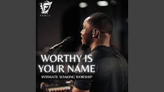 Worthy Is Your Name (Intimate Soaking Worship)