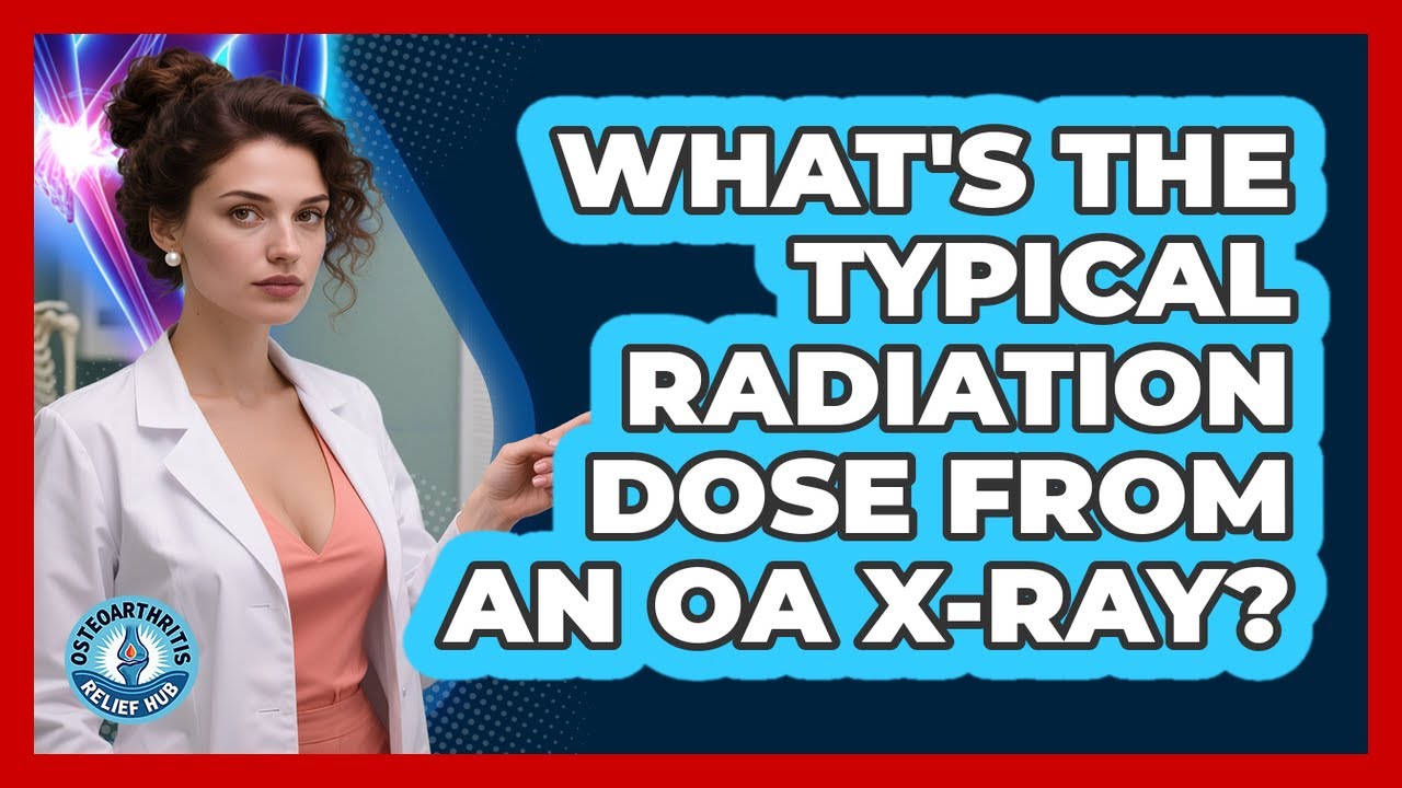 What's The Typical Radiation Dose From An OA X-ray? - Osteoarthritis Relief Hub