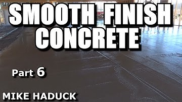 SMOOTH FINISH CONCRETE (Part 6) Mike Haduck