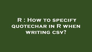 R : How to specify quotechar in R when writing csv