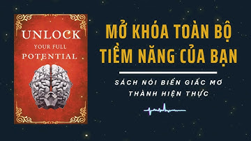 Mở Khoá Toàn Bộ Tiềm Năng Của Bạn: Giúp Bạn Biến Giấc Mơ Thành Hiện Thực (tóm tắt sách)