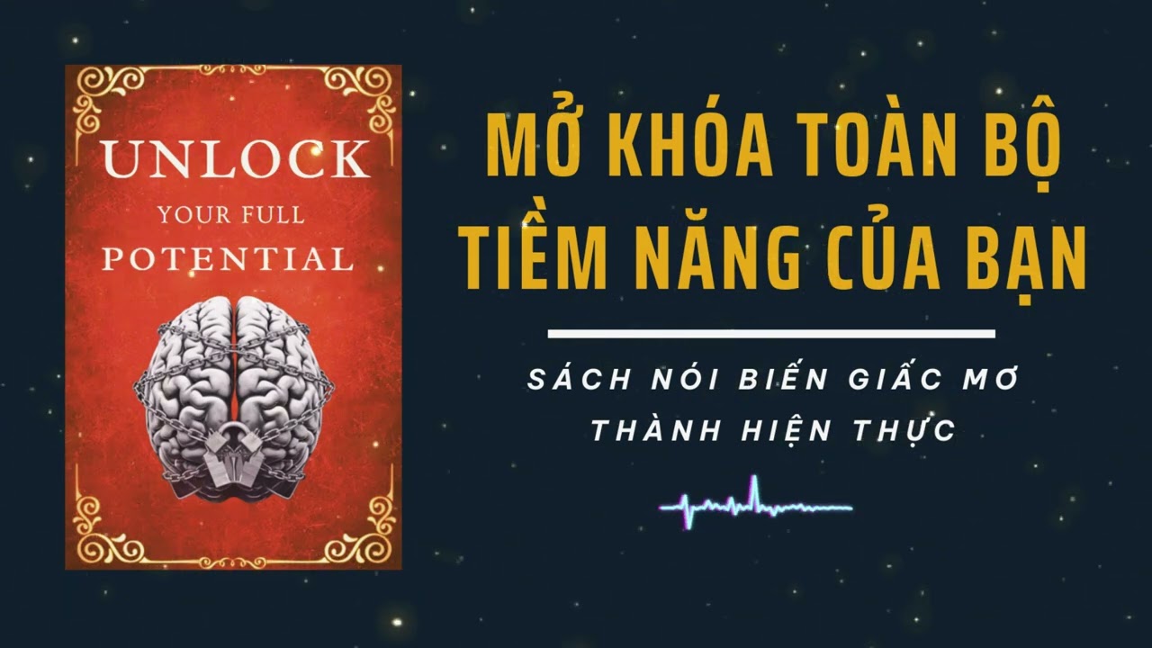 Outline Video Mở Khoá Toàn Bộ Tiềm Năng Của Bạn: Giúp Bạn Biến Giấc Mơ Thành Hiện Thực (tóm tắt sách)
