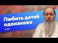 Как научиться любить детей одинаково? (прот. Владимир Головин)