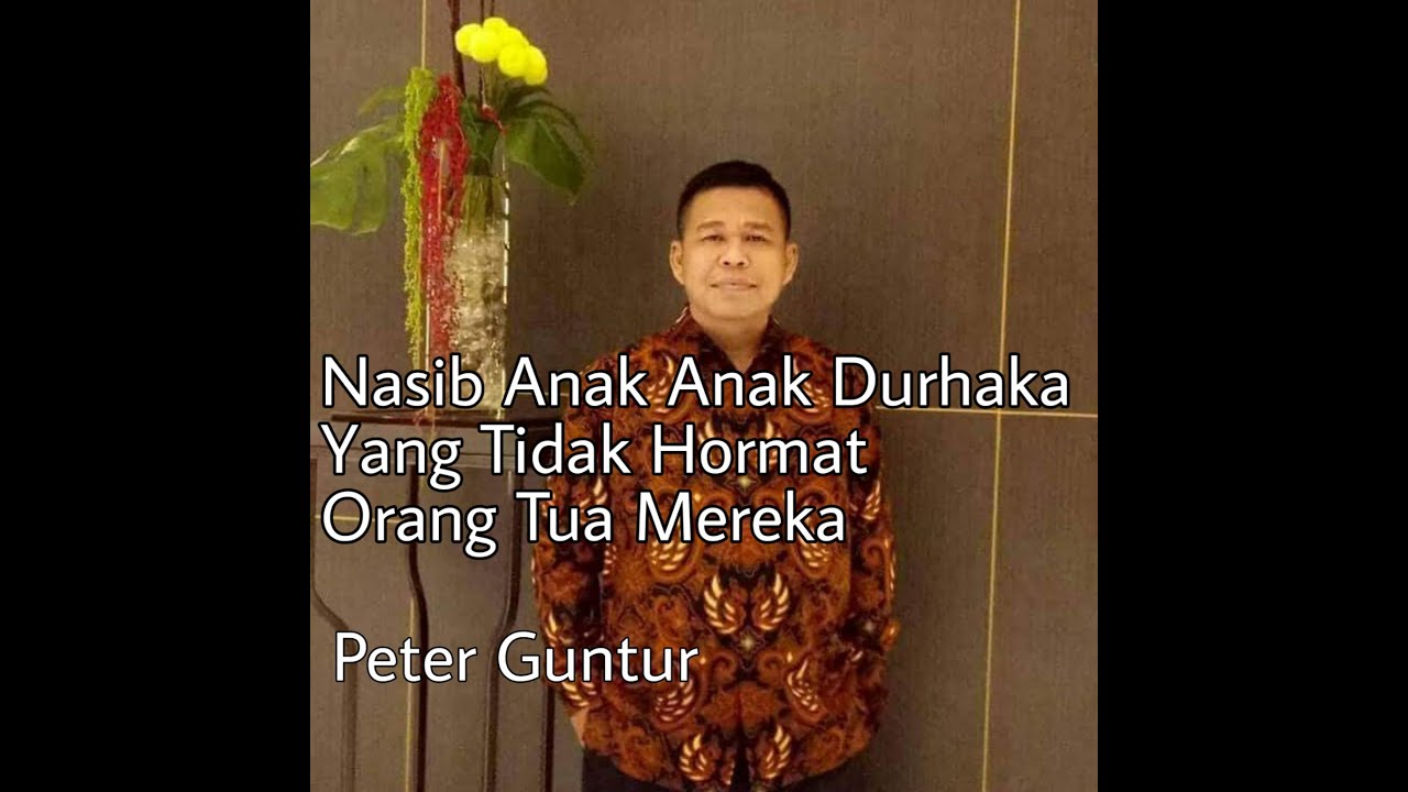 NASIB ANAK ANAK DURHAKA YANG TIDAK HORMAT ORANG TUA - PETER GUNTUR