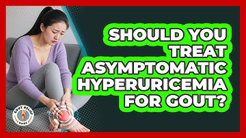 Should You Treat Asymptomatic Hyperuricemia For Gout? - Gout Relief Guide