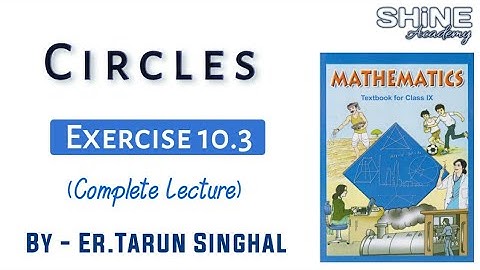Exercise 10.3 Class 9 Chapter 10 Circles NCERT Maths | Shine Academy by Tarun Singhal