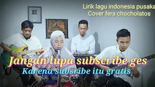 Lirik lagu ibu pertiwi indonesia pusaka cover fera cochoatos