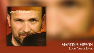 Video thumbnail of "Martin Simpson - Love Never Dies [Official Audio]"