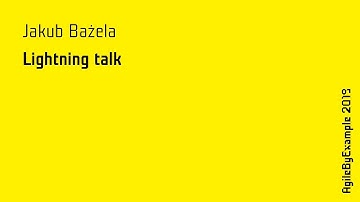 AgileByExample 2019: lightning talk - Jakub Bażela