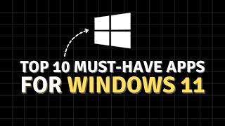 Top 10 Must Have Software for Windows 11