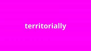 what is the meaning of territorially.