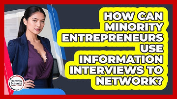 How Can Minority Entrepreneurs Use Information Interviews To Network?