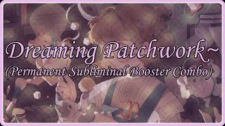 Dreaming Patchwork~ (Permanent Subliminal Booster Combo)