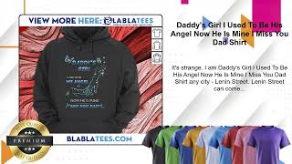 Daddy's Girl I Used To Be His Angel Now He Is Mine I Miss You Dad Shirt