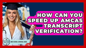 How Can You Speed Up AMCAS Transcript Verification? - Med School Survival Guide