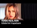 Feride Hilal Akın - Gözlerimi Kapatsam