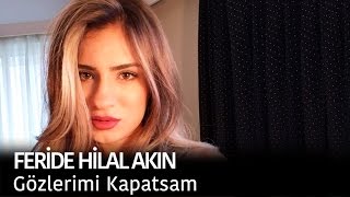 Feride Hilal Akın - Gözlerimi Kapatsam