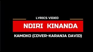 NDIRE KINANDA LYRIC VIDEO- KAMOKO COVER (KARANJA DAVID)