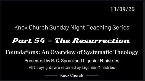 #54 – The Resurrection – Foundations - An Overview of Systematic Theology – 11-09-25