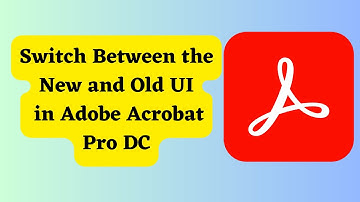 How to Switch Between the New and Old UI in Adobe Acrobat Pro DC?