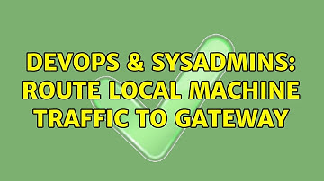 DevOps & SysAdmins: Route local machine traffic to gateway (2 Solutions!!)