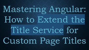 Mastering Angular: How to Extend the Title Service for Custom Page Titles