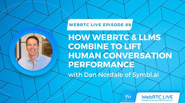 WebRTC Live #88: How WebRTC and LLMs Combine to Lift Human Conversation Performance