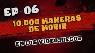 10.000 Maneras de Morir en los Videojuegos [Ep. 06]