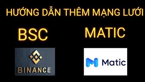 HƯỚNG DẪN THÊM MẠNG LƯỚI (BSC) BNB SMART CHAIN VÀ POLYGON MATIC TRÊN VÍ METAMASK