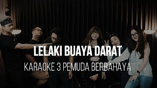 LELAKI BUAYA DARAT - RATU - KARAOKE 3 PEMUDA BERBAHAYA