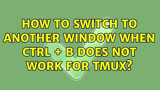 How to switch to another window when Ctrl + B does not work for tmux?