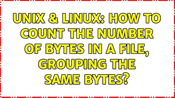 Unix & Linux: How to count the number of bytes in a file, grouping the same bytes? (5 Solutions!!)