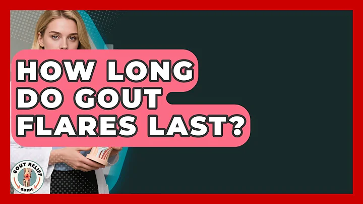 How Long Do Gout Flares Last? - Gout Relief Guide