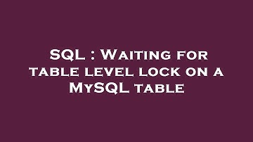 SQL : Waiting for table level lock on a MySQL table