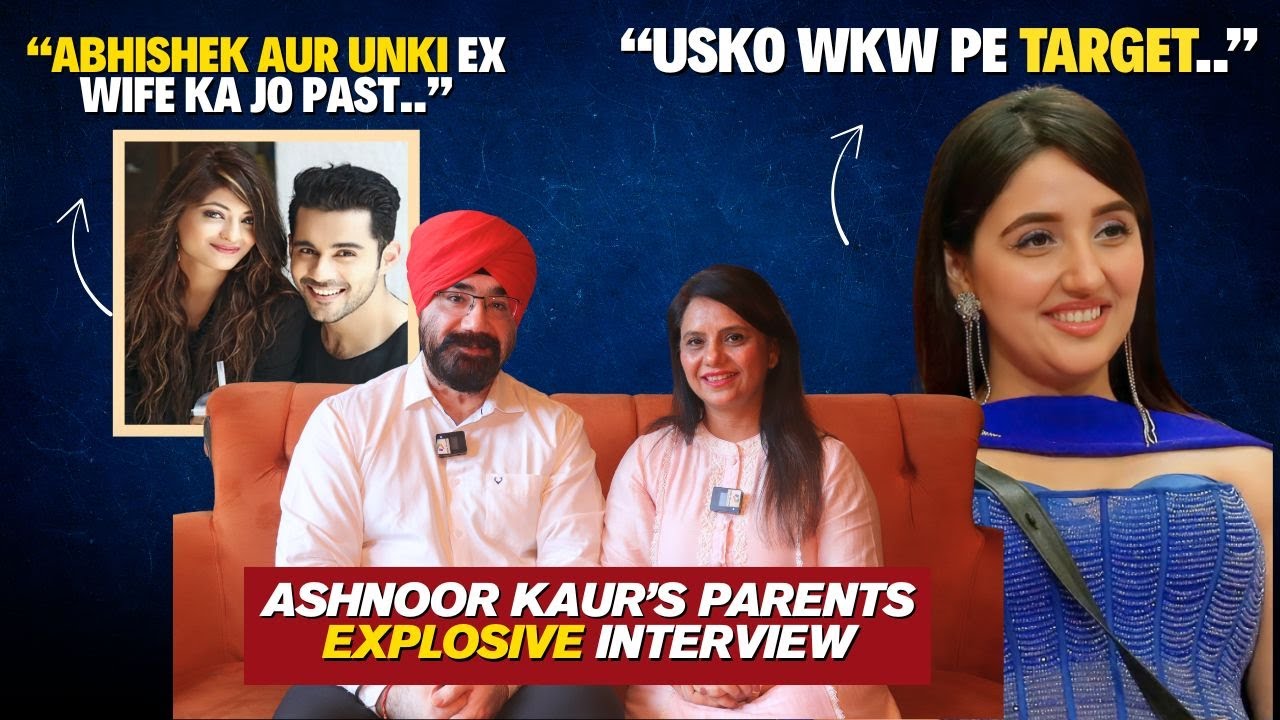 Ashnoor Kaur’s parents on Abhishek’s ex Akanksha, Abhinoor bond, WKW targetting & more