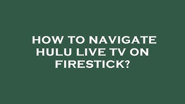 How to navigate hulu live tv on firestick?