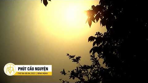 Phút Cầu Nguyện, Thứ Ba 08/06/2021: Hãy Là Cánh Tay Của Chúa