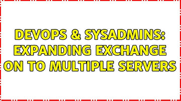 DevOps & SysAdmins: Expanding Exchange on to multiple servers (4 Solutions!!)