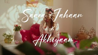Saara Jahaan x Akhiyaan(Ayuxh Mashup)