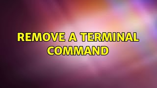 Ubuntu: Remove a terminal command (3 Solutions!!)