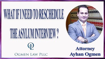 WHAT IF I NEED TO RESCHEDULE THE ASYLUM INTERVIEW ?