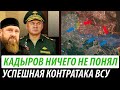 Кадыров ничего не понял. Успешная конратака ВСУ