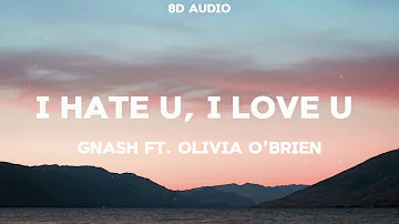 gnash - i hate u, i love u (8D Audio) (ft. olivia o'brien)