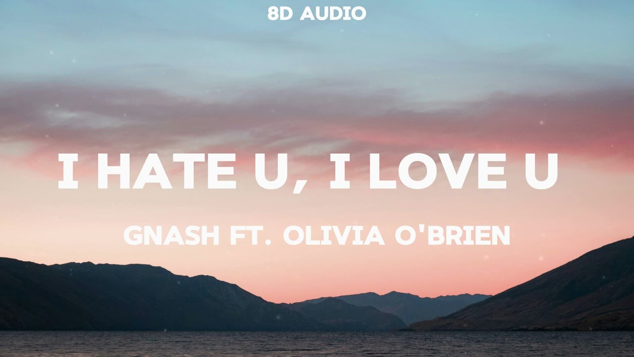 gnash - i hate u, i love u (8D Audio) (ft. olivia o'brien)