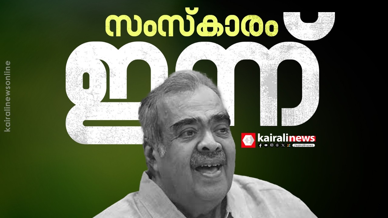 മുൻ കേന്ദ്രമന്ത്രിയും കോൺഗ്രസ് നേതാവുമായ KP ഉണ്ണികൃഷ്ണൻ്റെ സംസ്കാരം അൽപ്പസമയത്തിനകം| KP UNNIKRISHNAN
